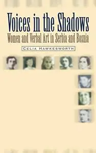 Voices in the Shadows: Women and Verbal Art in Serbia and Bosnia