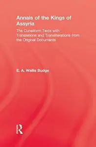 Annals of the Kings of Assyria: The Cuneiform Texts with Translations, Transliterations, etc., from the Original Documents (Keg