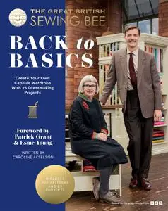The Great British Sewing Bee: Back to Basics: Create Your Own Capsule Wardrobe With 23 Dressmaking Projects