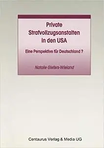Private Strafvollzugsanstalten in den USA: Eine Perspektive für Deutschland?