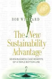 The New Sustainability Advantage: Seven Business Case Benefits of a Triple Bottom Line