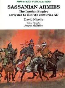 Sassanian Armies: The Iranian Empire Early 3rd to Mid-7th Centuries AD (Repost)