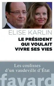 Elise Karlin, "Le président qui voulait vivre ses vies : Les coulisses d'un vaudeville d'État"