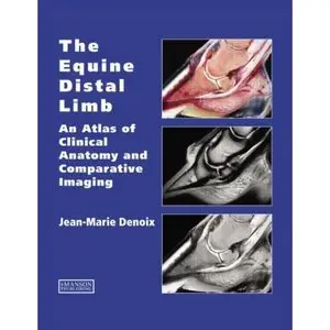 The Equine Distal Limb: An Atlas of Clinical Anatomy and Comparative Imaging by Jean-Marie Denoix