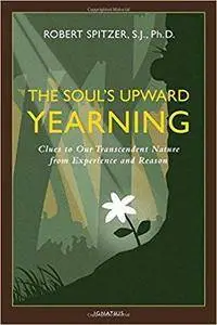 The Soul's Upward Yearning: Clues to Our Transcendent Nature from Experience and Reason