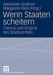 Wenn Staaten scheitern: Theorie und Empirie des Staatszerfalls