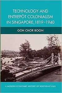 Technology and Entrepot Colonialism in Singapore, 1819-1940