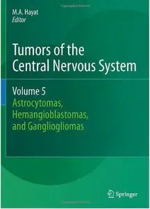 Tumors of the Central Nervous System, Volume 5: Astrocytomas, Hemangioblastomas, and Gangliogliomas [Repost]