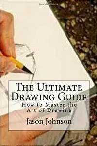 The Ultimate Drawing Guide: How to Master the Art of Drawing