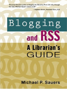 Blogging and RSS: A Librarian's Guide by Michael P. Sauers