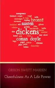 «Cheerfulness as a Life Power: A Self-Help Book About the Benefits of Laughter and Humor» by Orison Swett Marden
