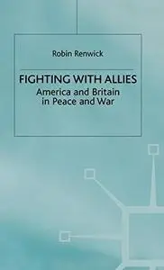 Fighting with Allies: America and Britain in Peace and War