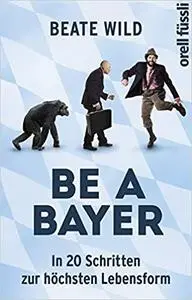 Be a Bayer · In 20 Schritten zur höchsten Lebensform