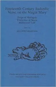 Fourteenth-century Icelandic Verse on the Virgin Mary: Drapa Af Mariugrat, Vitnisvisur Af Mariu Mariuvisur I-III