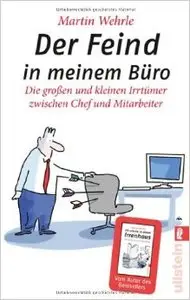 Der Feind in meinem Büro: Die großen und kleinen Irrtümer zwischen Chef und Mitarbeiter