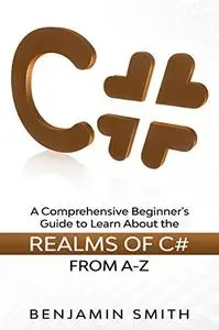 C#: A Comprehensive Beginner's Guide to Learn About the Realms of C#