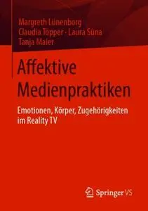 Affektive Medienpraktiken: Emotionen, Körper, Zugehörigkeiten im Reality TV