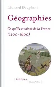 Léonard Dauphant, "Géographies : Ce qu'ils savaient de la France (1100-1600)"