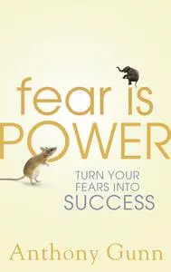 Fear is Power: Turn Your Fears Into Success