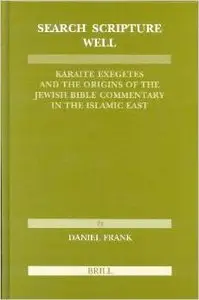Search Scripture Well: Karaite Exegetes and the Origins of the Jewish Bible Commentary in the Islamic East by Daniel Frank