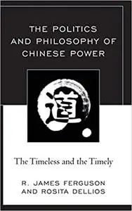 The Politics and Philosophy of Chinese Power: The Timeless and the Timely