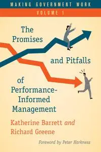 The Promises and Pitfalls of Performance-Informed Management (Making Government Work, Book 1)