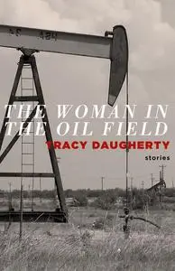 «The Woman in Oil Fields» by Tracy Daugherty