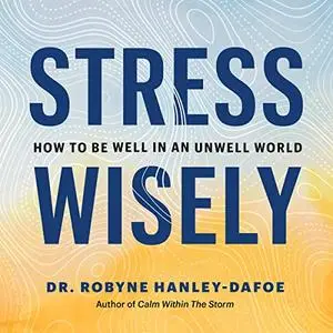 Stress Wisely: How to Be Well in an Unwell World [Audiobook]