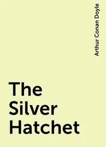 «The Silver Hatchet» by Arthur Conan Doyle
