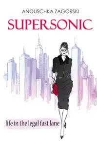 «Supersonic - Life in the Legal Fast Lane» by Anouschka Zagorski