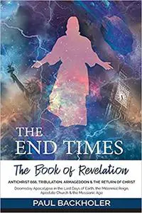 The End Times, the Book of Revelation, Antichrist 666, Tribulation, Armageddon and the Return of Christ: Doomsday Apocal