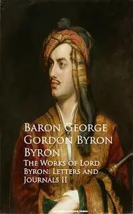 «The Works of Lord Byron: Letters and Journals II» by Lord George Gordon Byron