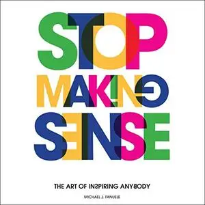 Stop Making Sense: The Art of Inspiring Anybody [Audiobook]
