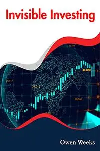 INVISIBLE INVESTING: Taking the Mystery out of Cryptocurrency Investing