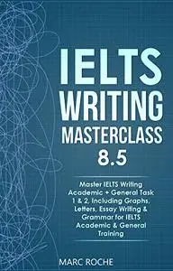 IELTS Writing Masterclass 8.5. Master IELTS Writing Academic