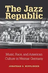 The Jazz Republic: Music, Race, and American Culture in Weimar Germany (Repost)