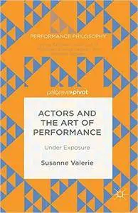Actors and the Art of Performance: Under Exposure