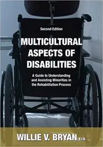 Multicultural Aspects of Disabilities: A Guide to Understanding and Assisting Minorities in the Rehabilitation Process