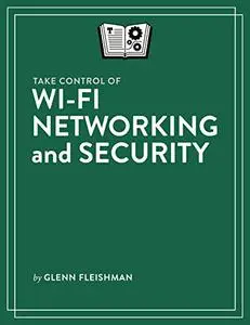 Take Control of Wi-Fi Networking and Security (1.3)