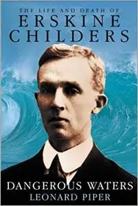 Dangerous Waters: The Life and Death of Erskine Childers