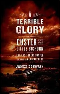 A Terrible Glory: Custer and the Little Bighorn - the Last Great Battle of the American West (Repost)