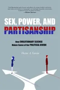 Sex, Power, and Partisanship: How Evolutionary Science Makes Sense of Our Political Divide