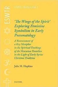 'The Wings of the Spirit': Exploring Feminine Symbolism in Early Pneumatology: A Reassessment of a Key Metaphor in the S