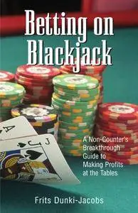 Betting On Blackjack: A Non-Counter's Breakthrough Guide to Making Profits at the Tables