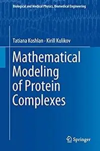 Mathematical Modeling of Protein Complexes (Biological and Medical Physics, Biomedical Engineering)