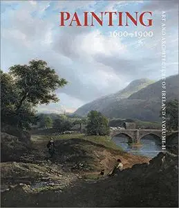 Art and Architecture of Ireland, Volume II: Painting 1600-1900