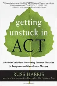 Getting Unstuck in ACT: A Clinician's Guide to Overcoming Common Obstacles in Acceptance and Commitment Therapy