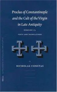 Proclus of Constantinople and the Cult of the Virgin in Late Antiquity: Homilies 1 to 5