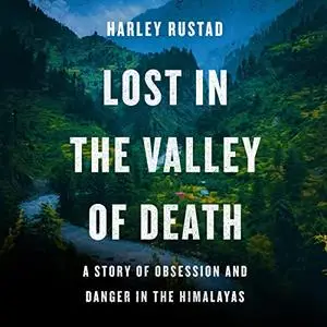 Lost in the Valley of Death: A Story of Obsession and Danger in the Himalayas [Audiobook]
