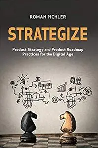 Strategize: Product Strategy and Product Roadmap Practices for the Digital Age (repost)